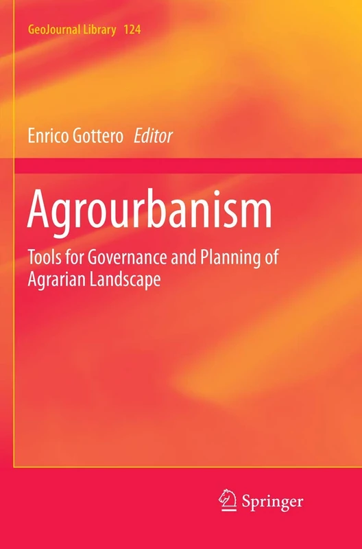 Agrourbanism: Tools for Governance and Planning of Agrarian Landscape: 124 (GeoJournal Library, 124)