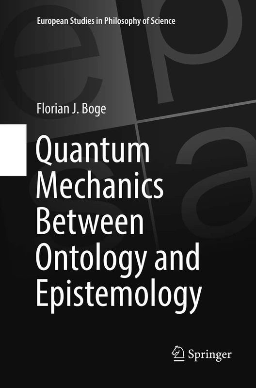 Quantum Mechanics Between Ontology and Epistemology: 10 (European Studies in Philosophy of Science, 10)