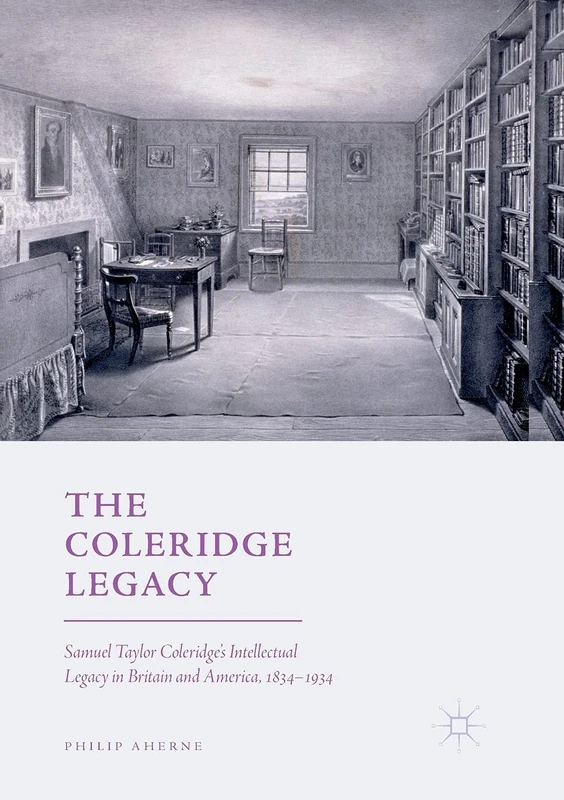 The Coleridge Legacy: Samuel Taylor Coleridge's Intellectual Legacy in Britain and America, 1834–1934