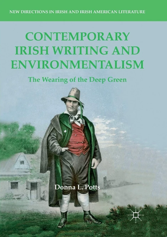 Contemporary Irish Writing and Environmentalism: The Wearing of the Deep Green (New Directions in Irish and Irish American Literature)