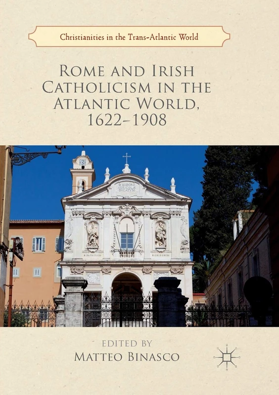 Rome and Irish Catholicism in the Atlantic World, 1622–1908 (Christianities in the Trans-Atlantic World)