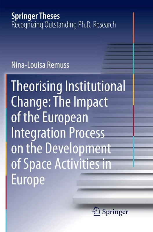 Theorising Institutional Change: The Impact of the European Integration Process on the Development of Space Activities in Europe (Springer Theses) - Image 1