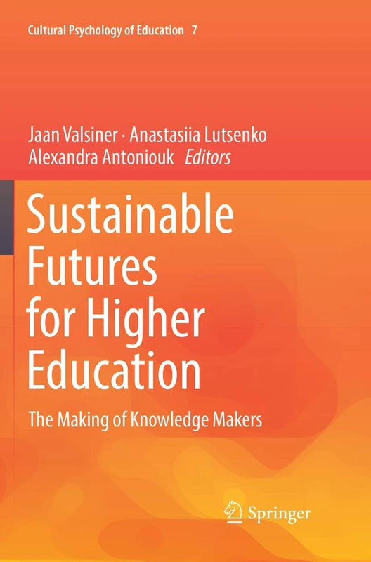 Sustainable Futures for Higher Education: The Making of Knowledge Makers: 7 (Cultural Psychology of Education, 7)