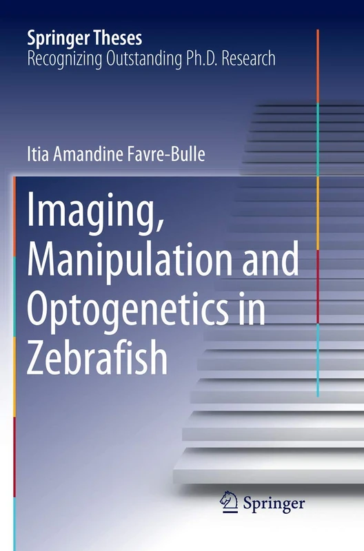 Imaging, Manipulation and Optogenetics in Zebrafish (Springer Theses)