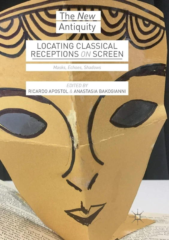 Locating Classical Receptions on Screen: Masks, Echoes, Shadows (The New Antiquity)