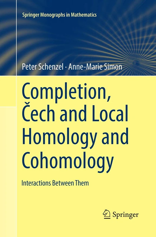 Completion, Čech and Local Homology and Cohomology: Interactions Between Them (Springer Monographs in Mathematics)