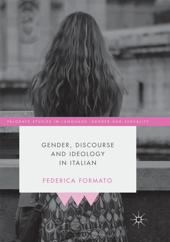 Gender, Discourse and Ideology in Italian (Palgrave Studies in Language, Gender and Sexuality)