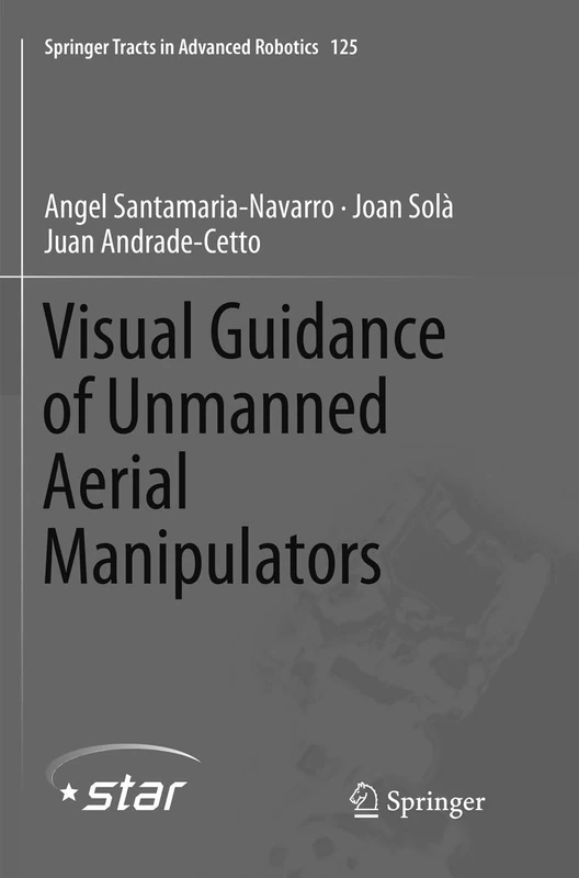 Visual Guidance of Unmanned Aerial Manipulators: 125 (Springer Tracts in Advanced Robotics, 125)