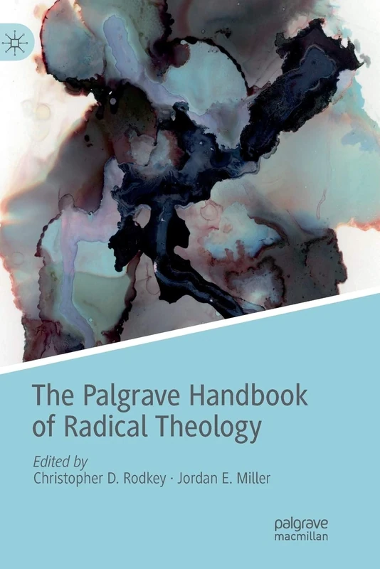 The Palgrave Handbook of Radical Theology (Radical Theologies and Philosophies)