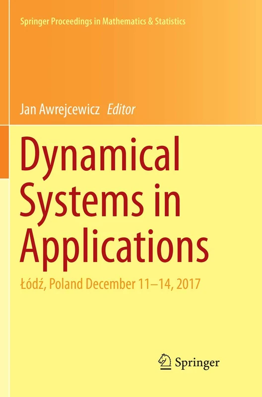 Dynamical Systems in Applications: Łódź, Poland December 11–14, 2017: 249 (Springer Proceedings in Mathematics & Statistics, 249)