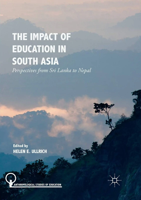 The Impact of Education in South Asia: Perspectives from Sri Lanka to Nepal (Anthropological Studies of Education)