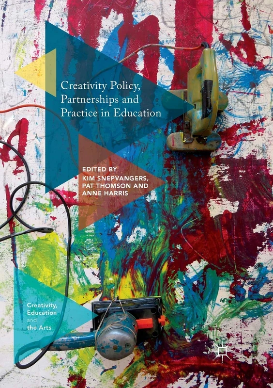 Creativity Policy, Partnerships and Practice in Education (Creativity, Education and the Arts)