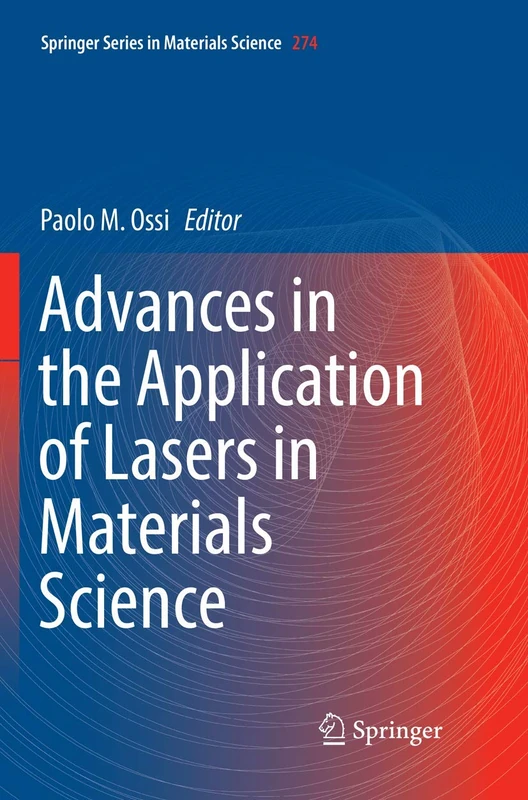 Advances in the Application of Lasers in Materials Science: 274 (Springer Series in Materials Science, 274)