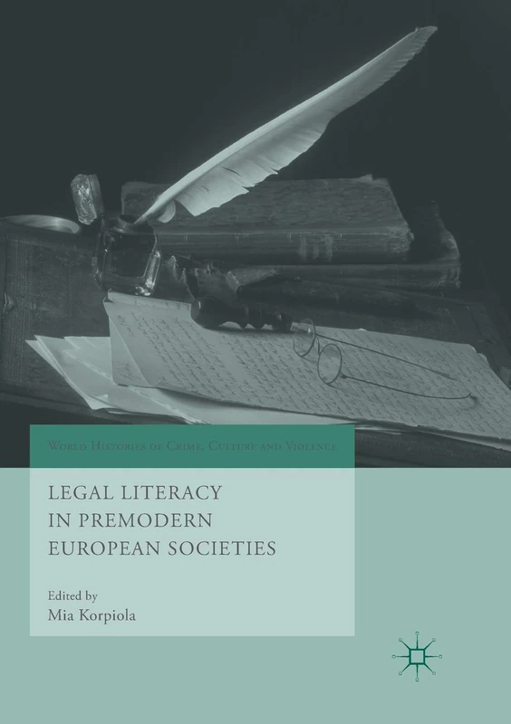 Legal Literacy in Premodern European Societies (World Histories of Crime, Culture and Violence)