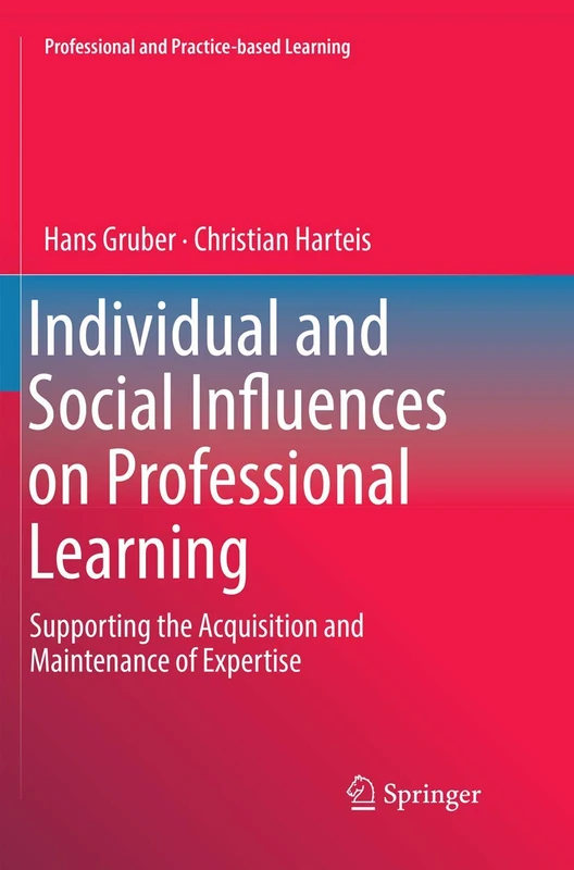 Individual and Social Influences on Professional Learning: Supporting the Acquisition and Maintenance of Expertise: 24 (Professional and Practice-based Learning, 24)