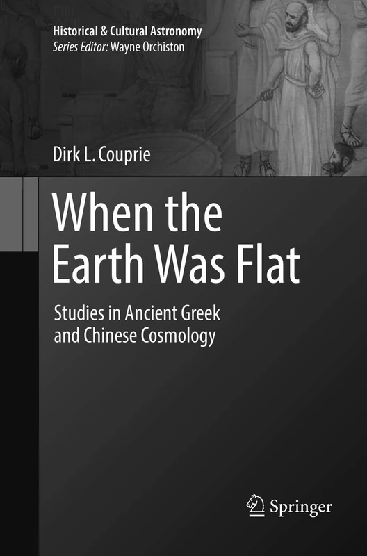 When the Earth Was Flat: Studies in Ancient Greek and Chinese Cosmology (Historical & Cultural Astronomy)
