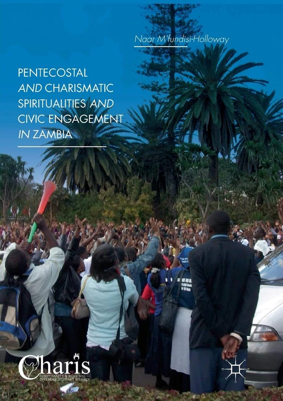 Pentecostal and Charismatic Spiritualities and Civic Engagement in Zambia (Christianity and Renewal - Interdisciplinary Studies)