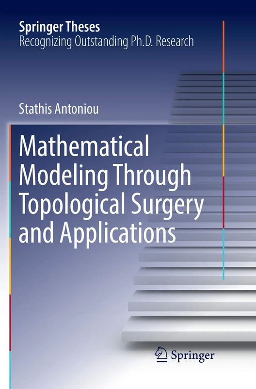Mathematical Modeling Through Topological Surgery and Applications (Springer Theses)