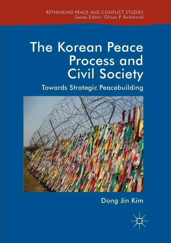 The Korean Peace Process and Civil Society: Towards Strategic Peacebuilding (Rethinking Peace and Conflict Studies)