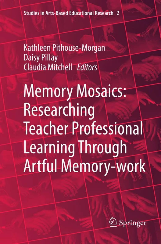 Memory Mosaics: Researching Teacher Professional Learning Through Artful Memory-work: 2 (Studies in Arts-Based Educational Research, 2)