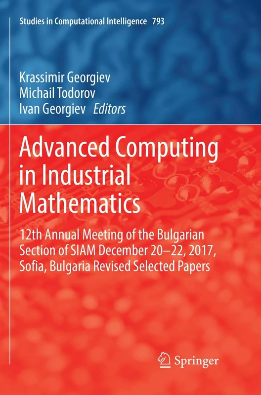 Advanced Computing in Industrial Mathematics: 12th Annual Meeting of the Bulgarian Section of SIAM December 20-22, 2017, Sofia, Bulgaria Revised ... (Studies in Computational Intelligence, 793)