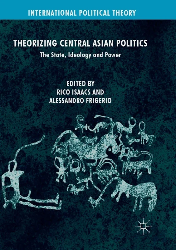 Theorizing Central Asian Politics: The State, Ideology and Power (International Political Theory)