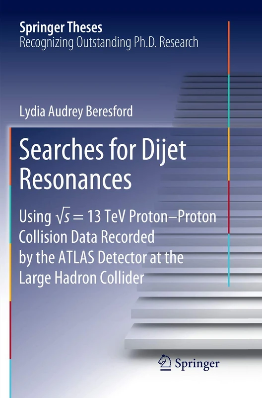 Searches for Dijet Resonances: Using √s = 13 TeV Proton–Proton Collision Data Recorded by the ATLAS Detector at the Large Hadron Collider (Springer Theses)