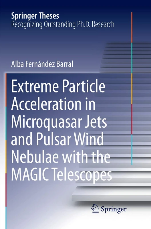 Extreme Particle Acceleration in Microquasar Jets and Pulsar Wind Nebulae with the MAGIC Telescopes (Springer Theses)
