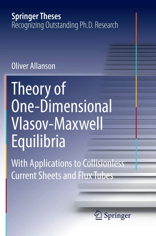 Theory of One-Dimensional Vlasov-Maxwell Equilibria: With Applications to Collisionless Current Sheets and Flux Tubes (Springer Theses)