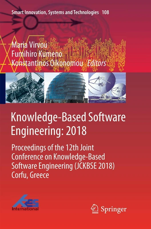Knowledge-Based Software Engineering: 2018: Proceedings of the 12th Joint Conference on Knowledge-Based Software Engineering (JCKBSE 2018) Corfu, ... Innovation, Systems and Technologies, 108)