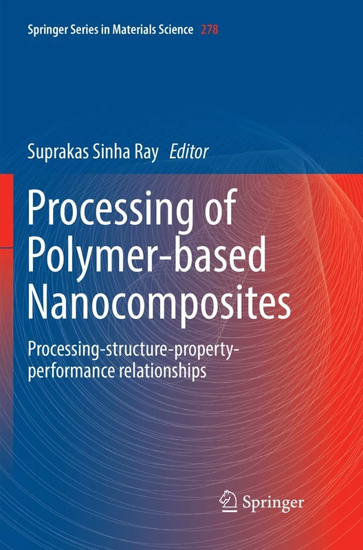 Processing of Polymer-based Nanocomposites: Processing-structure-property-performance relationships: 278 (Springer Series in Materials Science, 278)