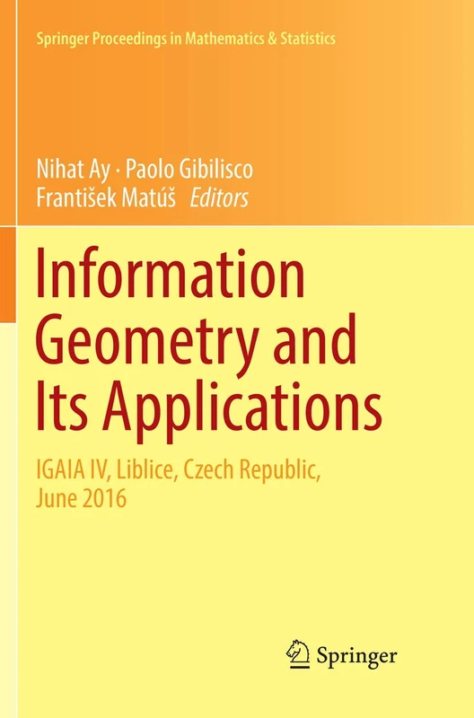 Information Geometry and Its Applications: On the Occasion of Shun-ichi Amari's 80th Birthday, IGAIA IV Liblice, Czech Republic, June 2016: 252 (Springer Proceedings in Mathematics & Statistics, 252)