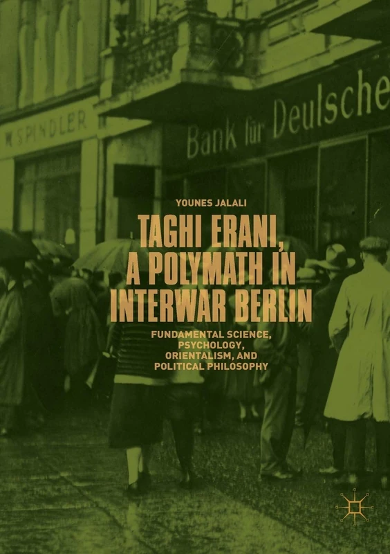 Taghi Erani, a Polymath in Interwar Berlin: Fundamental Science, Psychology, Orientalism, and Political Philosophy