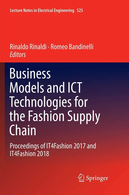 Business Models and ICT Technologies for the Fashion Supply Chain: Proceedings of IT4Fashion 2017 and IT4Fashion 2018: 525 (Lecture Notes in Electrical Engineering, 525)