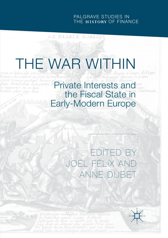 The War Within: Private Interests and the Fiscal State in Early-Modern Europe (Palgrave Studies in the History of Finance)