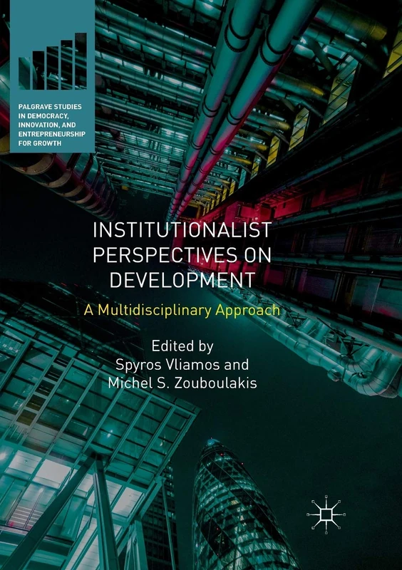 Institutionalist Perspectives on Development: A Multidisciplinary Approach (Palgrave Studies in Democracy, Innovation, and Entrepreneurship for Growth)