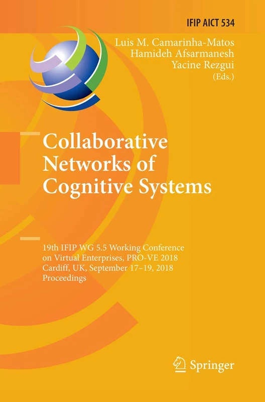 Collaborative Networks of Cognitive Systems: 19th IFIP WG 5.5 Working Conference on Virtual Enterprises, PRO-VE 2018, Cardiff, UK, September 17-19, ... and Communication Technology, 534) - Image 1