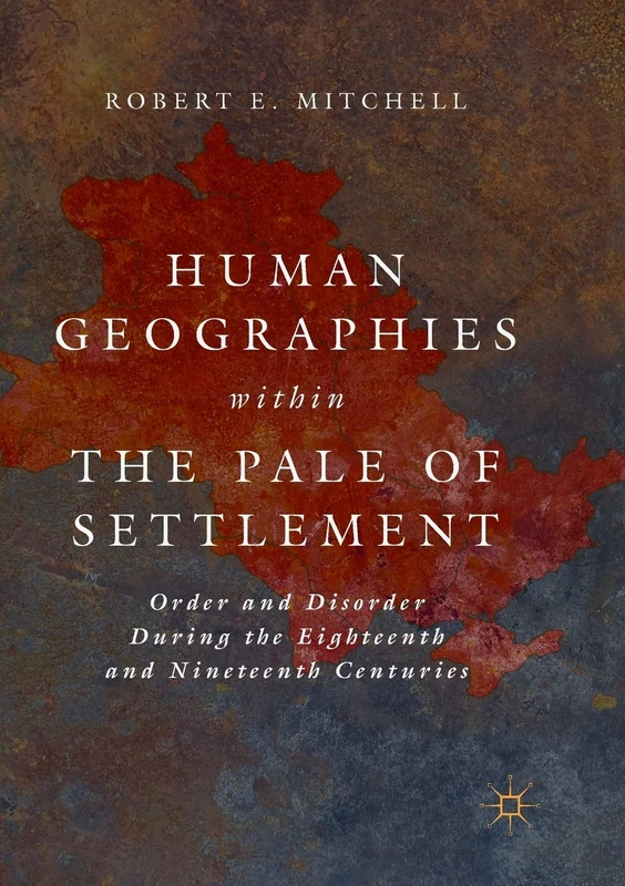 Human Geographies Within the Pale of Settlement: Order and Disorder During the Eighteenth and Nineteenth Centuries