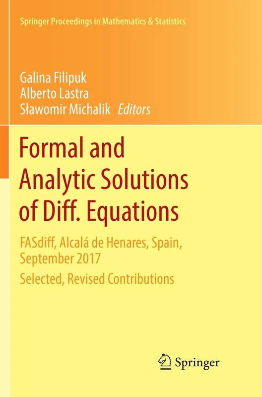 Formal and Analytic Solutions of Diff. Equations: FASdiff, Alcalá de Henares, Spain, September 2017, Selected, Revised Contributions: 256 (Springer Proceedings in Mathematics & Statistics, 256)