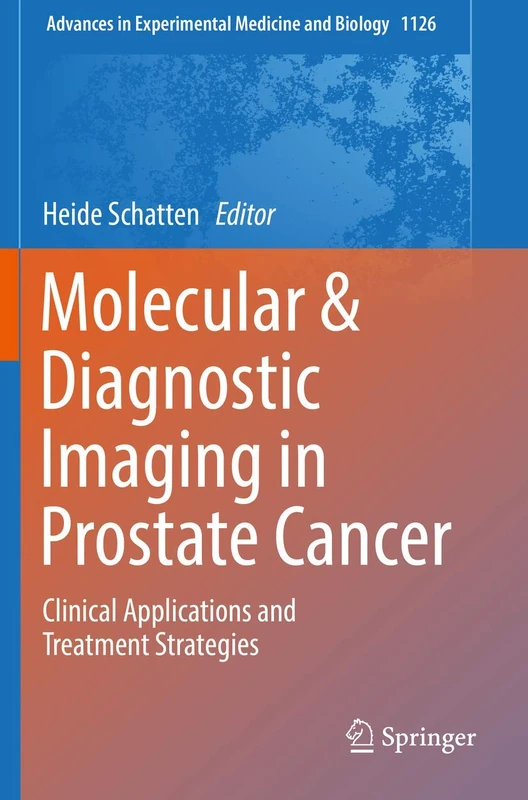Molecular & Diagnostic Imaging in Prostate Cancer: Clinical Applications and Treatment Strategies: 1096 (Advances in Experimental Medicine and Biology, 1126)
