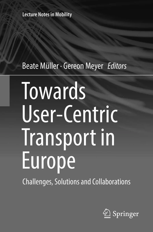 Towards User-Centric Transport in Europe: Challenges, Solutions and Collaborations (Lecture Notes in Mobility)