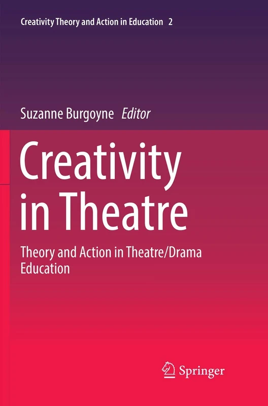 Creativity in Theatre: Theory and Action in Theatre/Drama Education: 2 (Creativity Theory and Action in Education, 2)