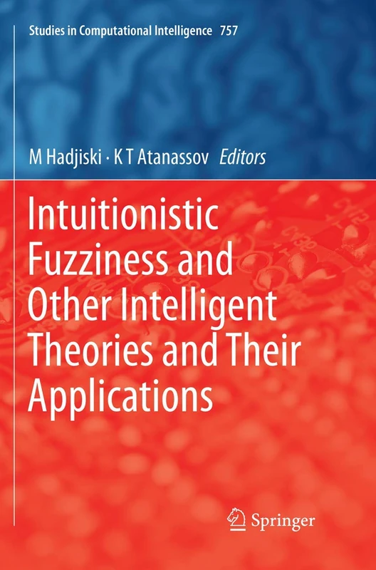 Intuitionistic Fuzziness and Other Intelligent Theories and Their Applications: 757 (Studies in Computational Intelligence, 757)