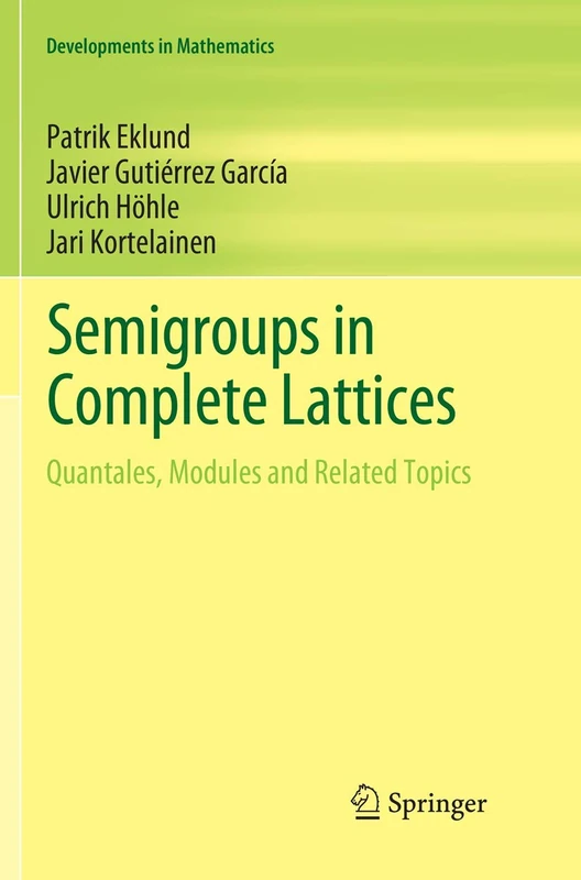 Semigroups in Complete Lattices: Quantales, Modules and Related Topics: 54 (Developments in Mathematics, 54)