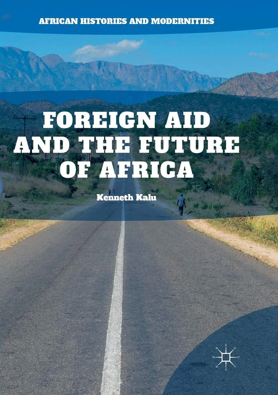 Foreign Aid and the Future of Africa (African Histories and Modernities)