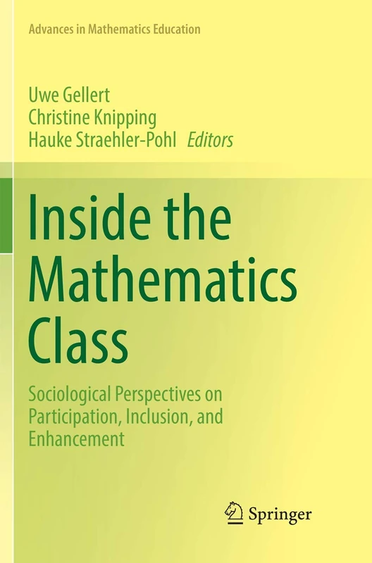 Inside the Mathematics Class: Sociological Perspectives on Participation, Inclusion, and Enhancement (Advances in Mathematics Education)