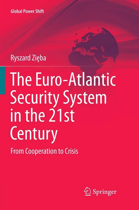The Euro-Atlantic Security System in the 21st Century: From Cooperation to Crisis (Global Power Shift)