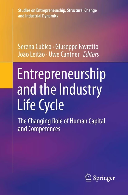 Entrepreneurship and the Industry Life Cycle: The Changing Role of Human Capital and Competences (Studies on Entrepreneurship, Structural Change and Industrial Dynamics)
