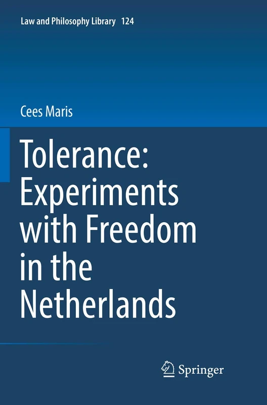 Tolerance : Experiments with Freedom in the Netherlands: 124 (Law and Philosophy Library, 124)