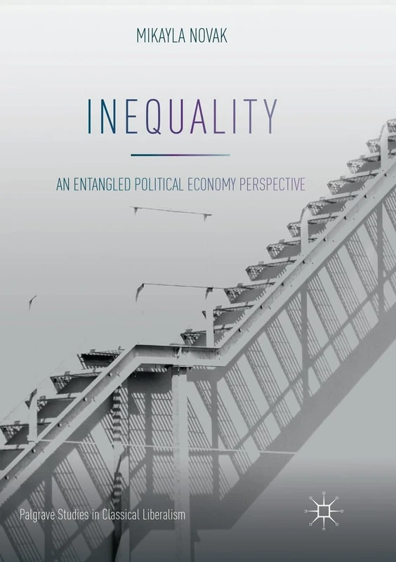 Inequality: An Entangled Political Economy Perspective (Palgrave Studies in Classical Liberalism)